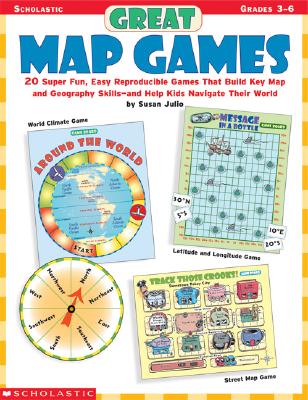 Great Map Games; Great Map Games 20 Super Fun, Easy Reproducible Games That Build Key Map and Geography Skills--And Help Kids Navigate Their World