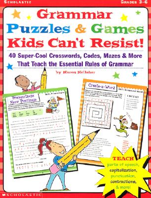 Grammar Puzzles & Games Kids Can't Resist: 40-Super-Cool Crosswords, Codes, Mazes & More That Teach the Essential Rules of Grammar