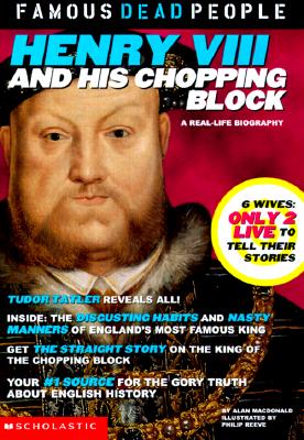 Henry the VIII and His Chopping Block (Famous Dead People)