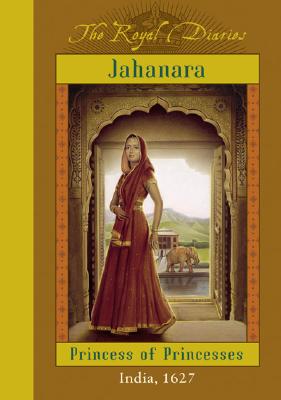 Image for The Royal Diaries: Jahanara, Princess Of Princesses: India, 1627 (The Royal Diaries)