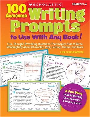 100 Awesome Writing Prompts To Use with Any Book!: Fun, Thought-provoking Questions That Inspire Kids to Write Meaningfully About Character, Plot, Setting, Theme and More