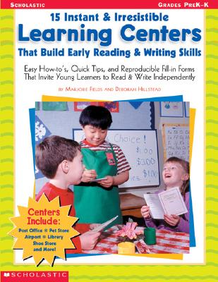 15 Instant & Irresistible Learning Centers That Build Early Reading & Writing Skills: Easy How-to s, Quick Tips, and Reproducible Fill-in Forms That Invite Young Learners to Read & Write Independently