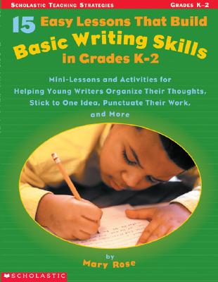 15 Easy Lessons That Build Basic Writing Skills in Grades K-2 (Scholastic Teaching Strategies)