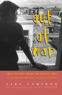 Out of War: True Stories from the Frontlines of the Children's Movement for Peace in Colombia