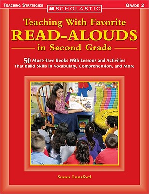 Teaching With Favorite Read-alouds In Second Grade: 50 Must-Have Books With Lessons and Activities That Build Skills in Vocabulary, Comprehension, and More (Scholastic Teaching Strategies)