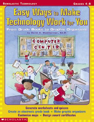 Easy Ways to Make Technology Work for You: From Grade Books to Graphic Organizers Dockterman Ed.D., David A. and Dockterman, David