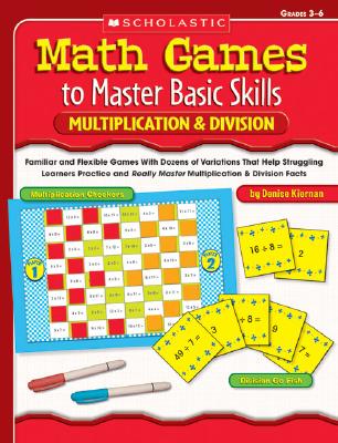 Math Games to Master Basic Skills: Multiplication & Division: Familiar and Flexible Games With Dozens of Variations That Help Struggling Learners . Really Master Multiplication & Division Facts