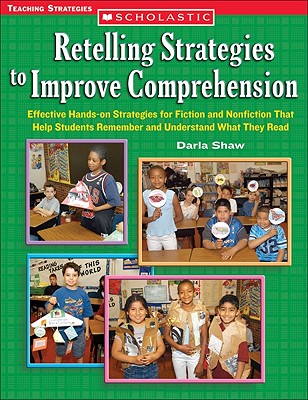 Retelling Strategies To Improve Comprehension: Effective Hands-on Strategies for Fiction and Nonfiction That Help Students Remember and Understand What They Read