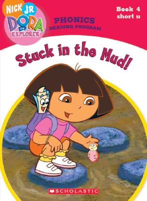 Stuck in the Mud! (Dora the Explorer: Phonics Reading Program, Book 4)