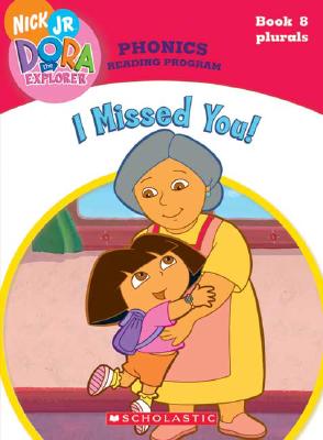 I Missed You! (Dora the Explorer: Phonics Reading Program, Book 8)