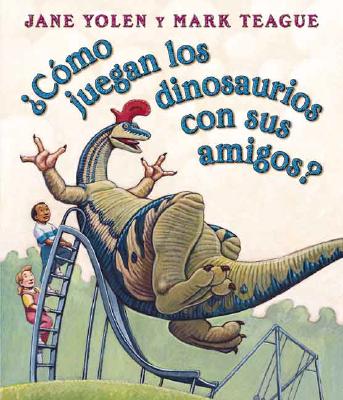 Como Juegan Los Dinosaurios Con Sus Amigos / How Do Dinosaurs Play with Their Friends A Board Book