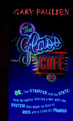 The Glass Cafe: Or the Stripper and the State; How My Mother Started a War with the System That Made Us Kind of Rich and a Little Bit Famous