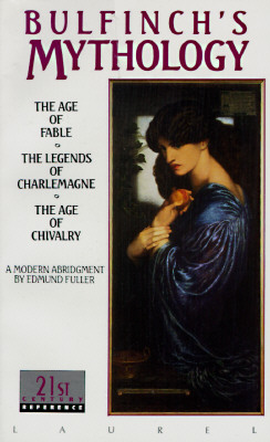 Bulfinch's Mythology: The Age of Fable, the Legends of Charlemagne, the Age of Chivalry (Revised)