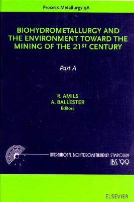 Biohydrometallurgy and the Environment Toward the Mining of the 21st Century: Proceedings of the International Biohydrometallurgy Symposium, IBS'99, held in San Lorenzo de El Escorial, Madrid, Spain, June 20-23, 1999. Part A: Bioleaching, Microbiology [Process Metallurgy 9A]