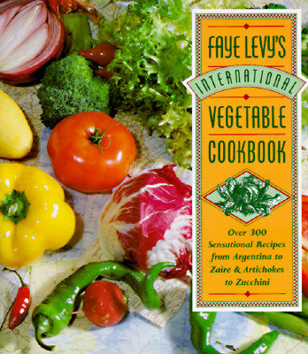 Image for Faye Levy's International Vegetable Cookbook: Over 300 Sensational Recipes from Argentina to Zaire and Artichokes to Zucchini
