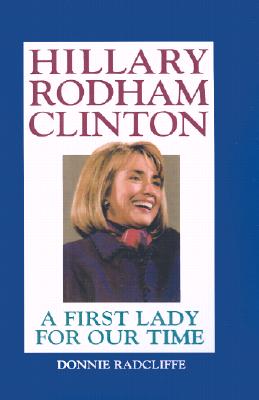 Hillary Rodham Clinton: A First Lady for Our Time [Hardcover] Radcliffe, Donnie