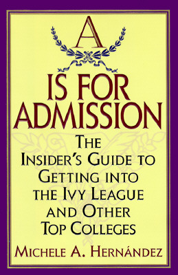 Image for A Is for Admission : The Insiders Guide to Getting into the Ivy League and Other Top Colleges