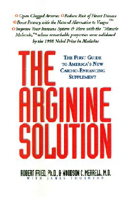 The Arginine Solution: The First Guide to America's New Cardio-Enhancing Supplement