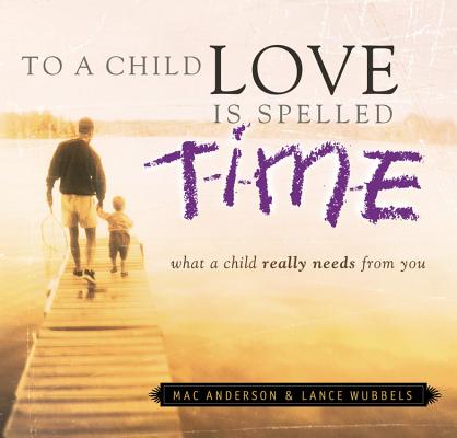 Image for To a Child Love Is Spelled Time: What a Child Really Needs from You