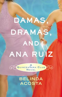 Damas, Dramas, and Ana Ruiz: A Quinceaera Club Novel (Quinceaera Club, 1)