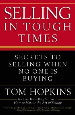 Selling in Tough Times: Secrets to Selling When No One Is Buying