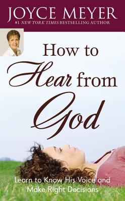 How to Hear from God: Learn to Know His Voice and Make Right Decisions
