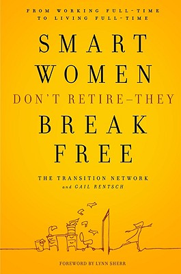 Smart Women Don't Retire -- They Break Free: From Working Full-Time to Living Full-Time