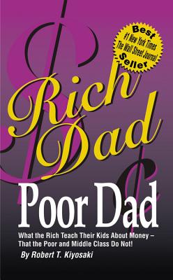 Rich Dad, Poor Dad: What the Rich Teach Their Kids About Money - That the Poor and the Middle Class Do Not!