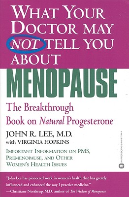 What Your Doctor May Not Tell You About Menopause: The Breakthrough Book on Natural Progesterone