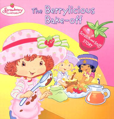 The Berrylicious Bake-off: A Scratch-and-Sniff Story (Strawberry Shortcake)