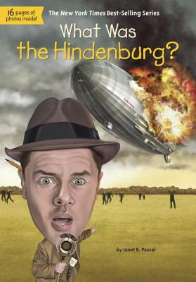 What Was the Hindenburg?, Janet B. Pascal, Who HQ What Was the Hindenburg?, Janet B. Pascal, Who HQ
