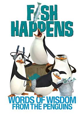 Fish Happens: Words of Wisdom From the Penguins (The Penguins of Madagascar)