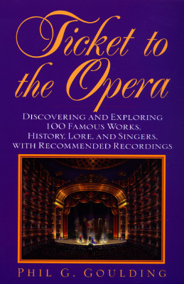 Image for Ticket to the Opera: Discovering and Exploring 100 Famous Works, History, Lore, and Singers, With Recommended Recordings
