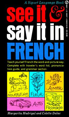 See It and Say It in French: See It and Say It in French: A Beginner's Guide to Learning French the Word-and-Picture Way