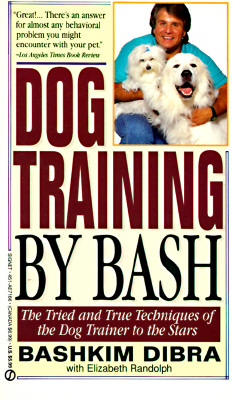 Dog Training by Bash: The Tried and True Techniques of the Dog Trainer to the Stars