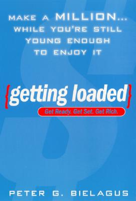 Getting Loaded: 50 Start Now Strategies for Making a Million While You're Still Young Enough to Enjoy It