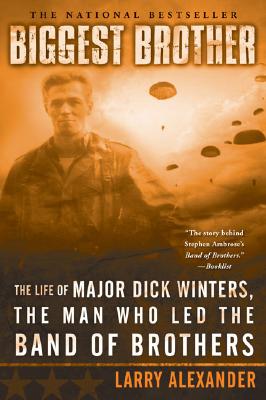 Biggest Brother: The Life Of Major Dick Winters, The Man Who Led The Band of Brothers