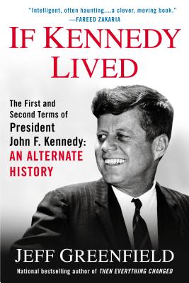 If Kennedy Lived: The First and Second Terms of President John F. Kennedy: An Alternate History [Paperback] Greenfield, Jeff
