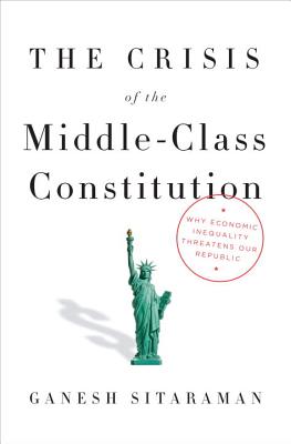 Crisis of the Middle-Class Constitution: Why Economic Inequality Threatens Our Republic