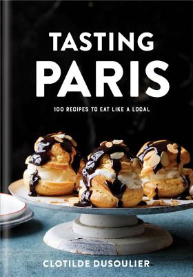 TASTING PARIS 100 RECIPES TO EAT LIKE A LOCAL