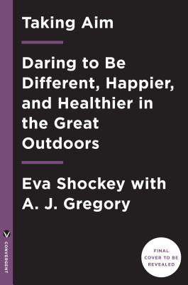 TAKING AIM: DARING TO BE DIFFERENT, HAPPIER AND HEALTHIER IN THE GREAT OUTDOORS