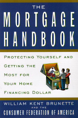 The Mortgage Handbook: Protecting Yourself and Getting the Most for Your Home Financing Dollar