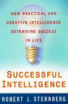 Successful Intelligence: How Practical and Creative Intelligence Determine Success in Life
