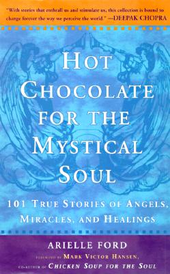 HOT CHOCOLATE FOR THE MYSTICAL TEENAGE SOUL - 101 TRUE STORIES OF ANGELS, MIRACLES, AND HEALINGS