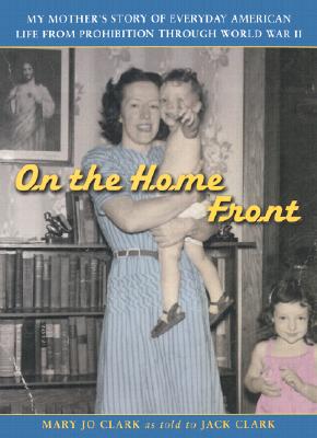 On the Home Front: my Mother's Story of Everyday American Life from Prohibition Through World War II