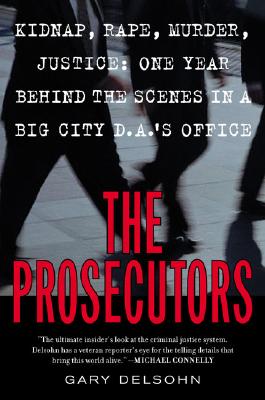 The Prosecutors: Kidnap, Rape, Murder, Justice : One Year Behind the Scenes in a Big-City DA's Office