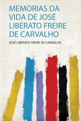 Memorias Da Vida De Jos Liberato Freire De Carvalho