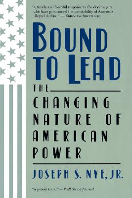 Image for Bound To Lead: The Changing Nature Of American Power Bound To Lead: The Changing Nature Of American Power
