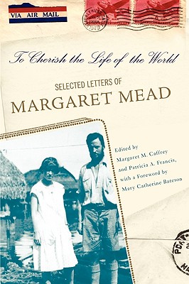 To Cherish the Life of the World: The Selected Letters of Margaret Mead, Margaret Caffrey, Patricia Francis To Cherish the Life of the World: The Selected Letters of Margaret Mead, Margaret Caffrey, Patricia Francis