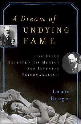 Image for A Dream of Undying Fame: How Freud Betrayed His Mentor and Invented Psychoanalysis